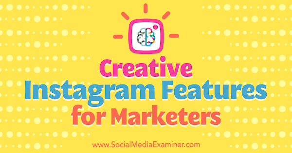 Christian Karasiewicz kreatív Instagram funkciói a marketingesek számára a Social Media Examiner-en.