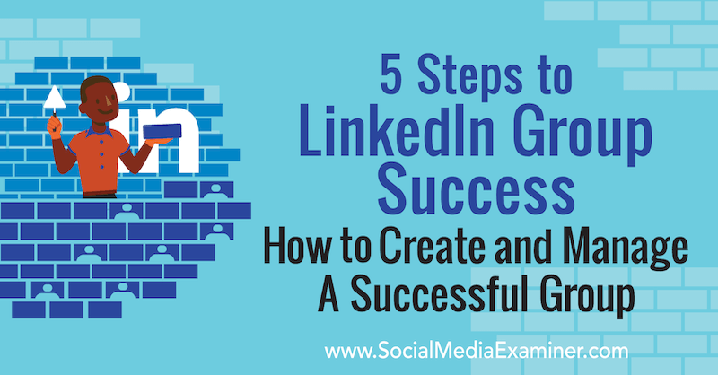 5 lépés a LinkedIn csoport sikeréhez: Hogyan hozhatunk létre és kezelhetünk sikeres csoportot Melonie Dodaro által a Social Media Examiner alkalmazásban.