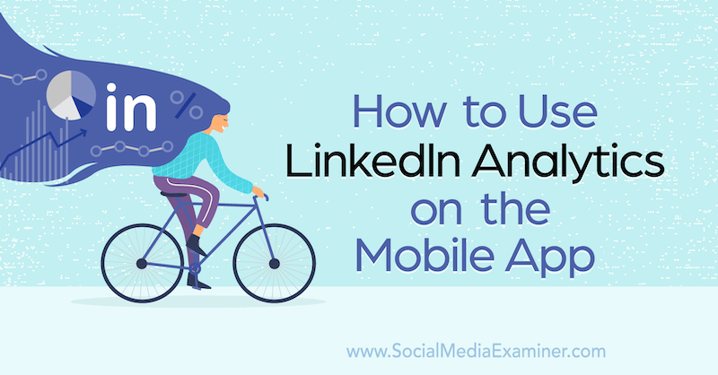 A LinkedIn Analytics használata a mobilalkalmazásban, Louise Brogan a Social Media Examiner szolgáltatásban.