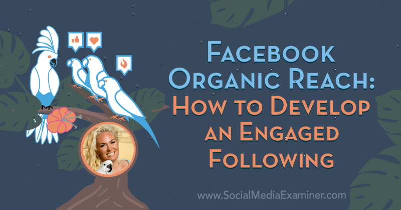 Facebook Organic Reach: Hogyan lehet kialakítani egy elkötelezett követést Fallon Zoe betekintéseiből a Social Media Marketing Podcast-on.