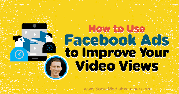 Hogyan használhatjuk a Facebook-hirdetéseket a videomegtekintések javításához: Social Media Examiner