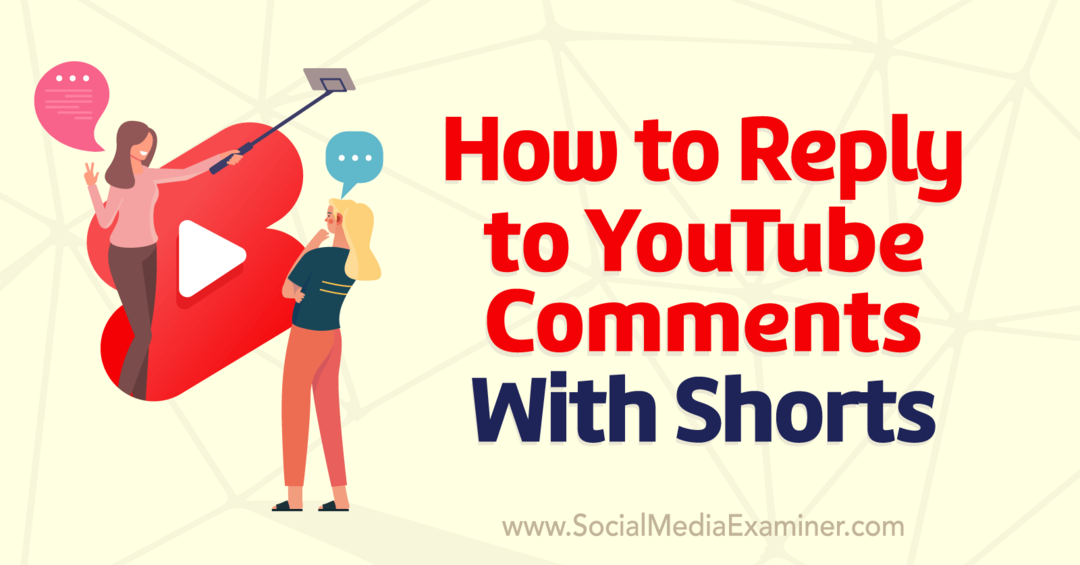 Hogyan válaszoljunk a YouTube-hozzászólásokra a Shorts-Social Media Examiner segítségével