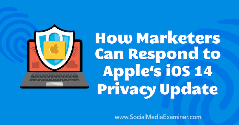 Hogyan tudnak a marketingesek reagálni az Apple iOS 14 adatvédelmi frissítésére, amelyet Marlie Broudie készített a Social Media Examiner webhelyen.