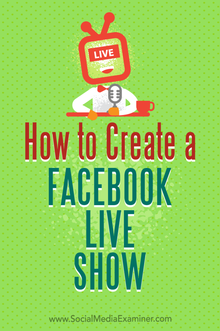 Hogyan készítsünk Facebook Live Show-t: Social Media Examiner