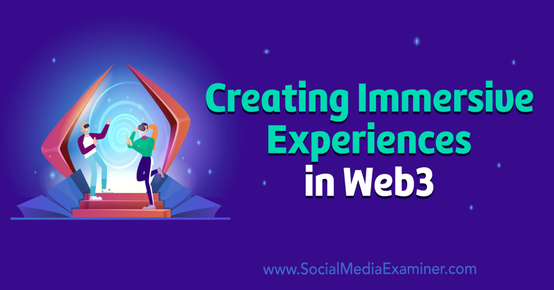 Magával ragadó élmények létrehozása a Web3-ban: Social Media Examiner