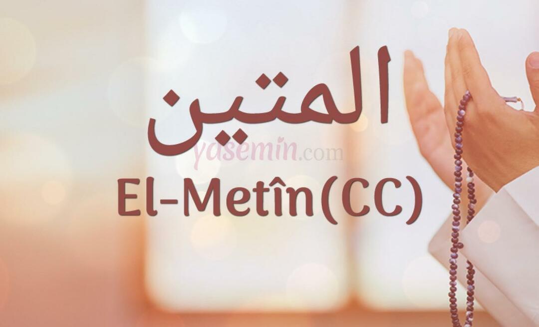 Mit jelent az Al-Metin (c.c) Esma-ul Husnából? Mik az Al-Metin erényei?
