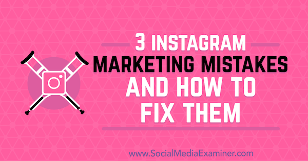 3 Instagram-marketinghiba és azok kijavítása, írta Lisa D. Jenkins a közösségi média vizsgáztatóján.