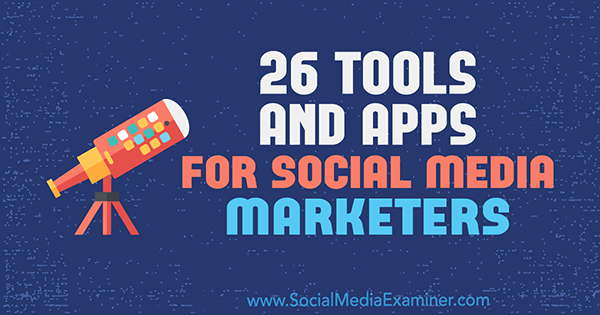 26 Eszközök és alkalmazások a közösségi média marketingeseihez, készítette: Erik Fisher, a Social Media Examiner.