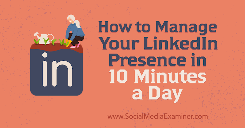 Hogyan kezelheti LinkedIn jelenlétét napi 10 perc alatt, Luan Wise a közösségi média vizsgáztatóján.