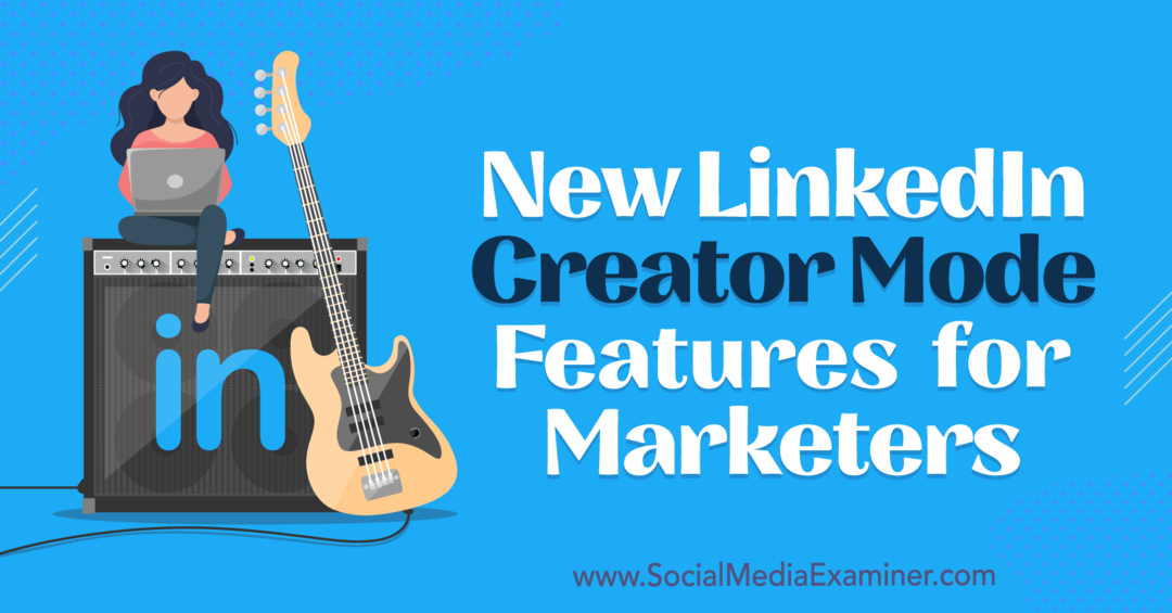 Új LinkedIn Creator mód szolgáltatásai marketingesek számára: Social Media Examiner