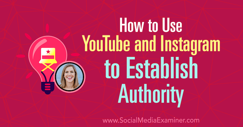 Hogyan használhatjuk a YouTube-ot és az Instagram-ot a Hatóság létrehozásához, amellyel Amanda Horvath betekintést nyújt a Social Media Marketing Podcast-ba.