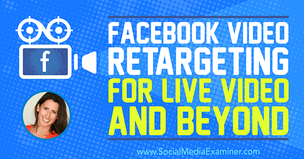 Facebook Video Retargeting for Live Video and Beyond Amanda Bond betekintése a Social Media Marketing Podcaston.