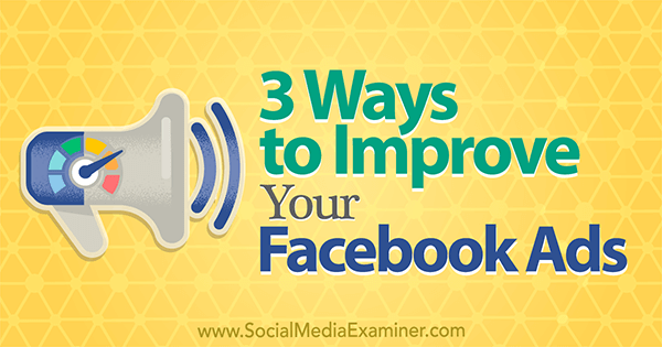 3 módszer a Facebook-hirdetések fejlesztésére Larry Alton által a Social Media Examiner webhelyen.