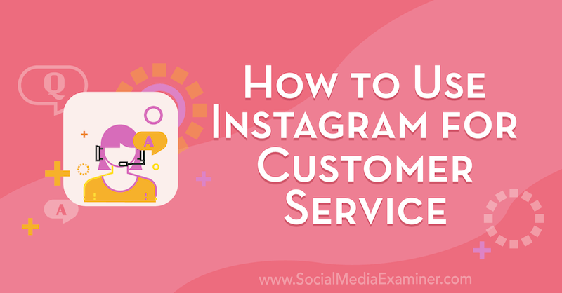 Hogyan kell használni az Instagram szolgáltatást Val Razo ügyfélszolgálatához a Social Media Examiner webhelyen.