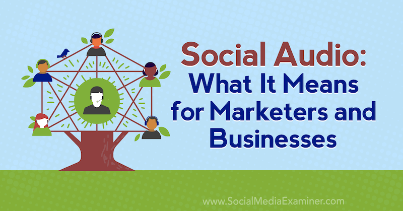 Social Audio: Mit jelent a marketingesek és a vállalkozások számára: Social Media Examiner