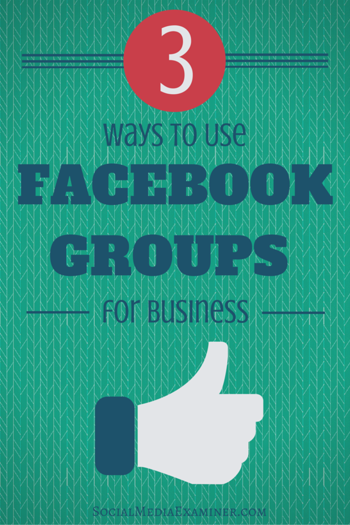 A Facebook-csoportok üzleti használatának 3 módja: Social Media Examiner