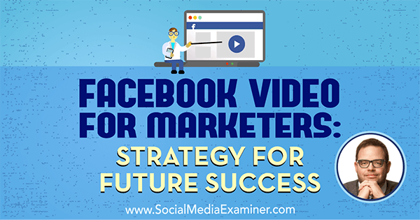 Facebook-videó marketingszakembereknek: A jövő sikerének stratégiája, Jay Baer betekintése a Social Media Marketing Podcaston.