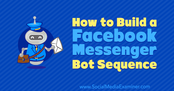 Hogyan készítsünk Facebook Messenger Bot szekvenciát Dana Tran-tól a Social Media Examiner webhelyen.