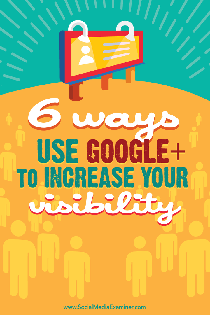 6 módszer a Google+ használatára a láthatóság növelése érdekében: Social Media Examiner