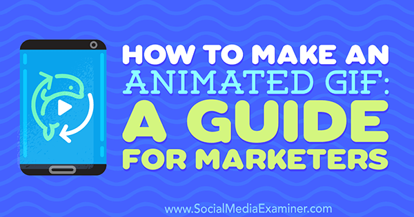 Hogyan készítsünk animált GIF-et: Útmutató marketingeseknek Peter Gartland a Social Media Examiner-en.