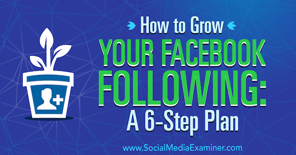 Hogyan növekszik a Facebook követése: Daniel Knowlton 6 lépéses terve a közösségi média vizsgáztatóján.