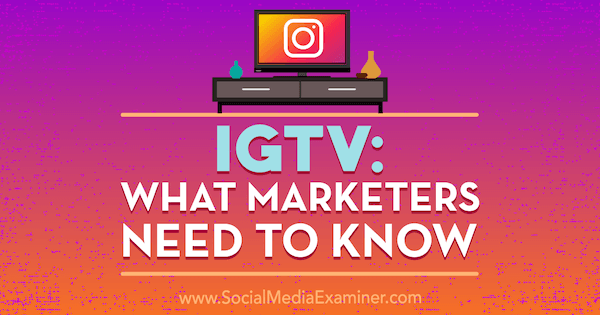 IGTV: Mit kell tudni a marketingszakemberekről, Jenn Herman a Social Media Examiner oldalán.