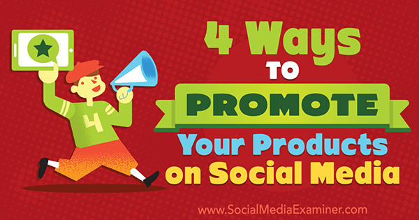 4 módszer a termékek népszerűsítésére a közösségi médiában, Michelle Polizzi a Social Media Examiner-en.