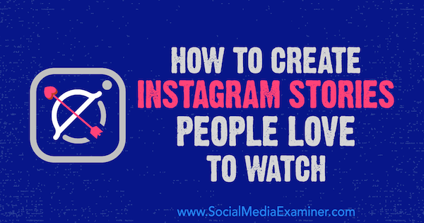 Hogyan készítsünk Instagram-történeteket, amelyeket az emberek szeretnek nézni Christian Karasiewicz a Social Media Examiner-en.