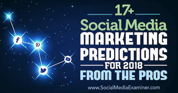 17+ közösségi média-marketing előrejelzés 2018-ra A profiktól a közösségi média vizsgáztatójánál.