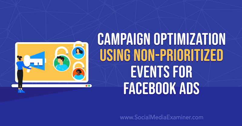 Kampányoptimalizálás nem priorizált események használatával a Facebook-hirdetésekhez Anna Sonnenberg a Social Media Examiner szolgáltatásban.
