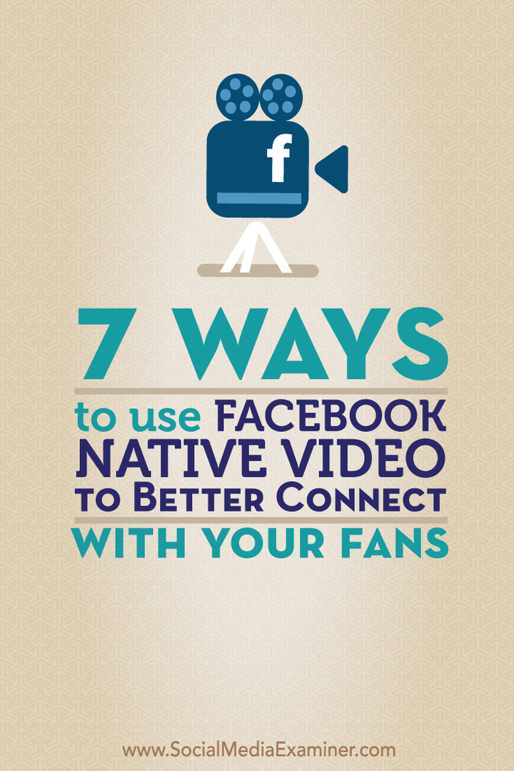 7 módszer a Facebook natív videóinak használatára, hogy jobban kapcsolatba léphess a rajongóiddal: Social Media Examiner