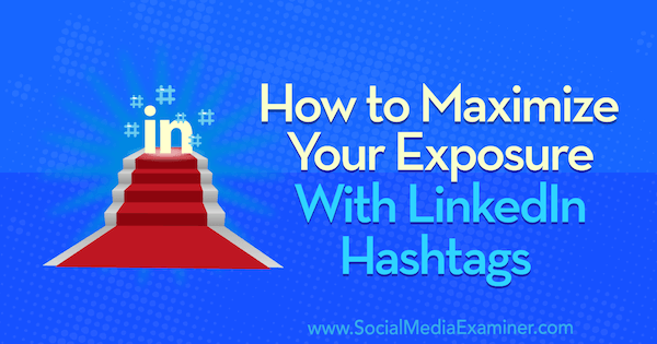 Hogyan lehet maximalizálni az expozíciót Danielle McFadden LinkedIn hashtagjeivel a Social Media Examiner-en.