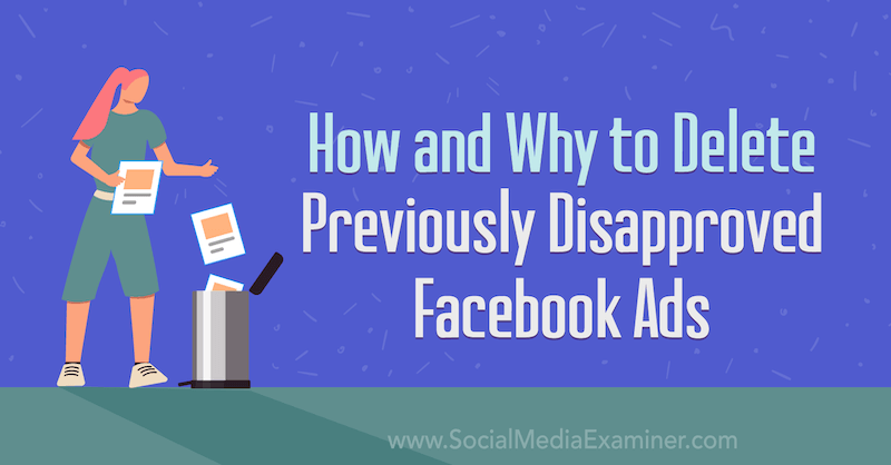 Hogyan és miért kell törölni a korábban elutasított Facebook-hirdetéseket: Social Media Examiner