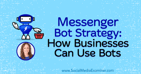 Messenger Bot stratégia: Hogyan használhatják a vállalkozások a botokat Molly Pittman betekintéseivel a Social Media Marketing Podcast-on.