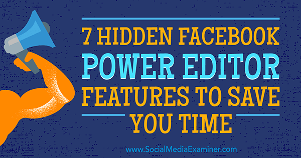 7 rejtett Facebook Power Editor funkció, hogy időt takarítson meg JD Prater a Social Media Examiner webhelyen.