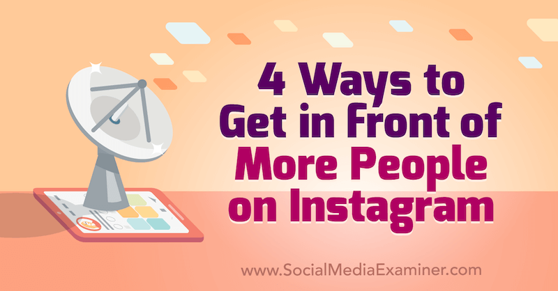 4 módja annak, hogy minél több ember elé kerüljön az Instagramon, írta Marly Broudie a Social Media Examiner-en.