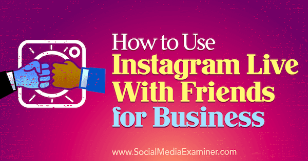 Az Instagram Live with Friends for Business használata Kristi Hines által a Social Media Examiner webhelyen.