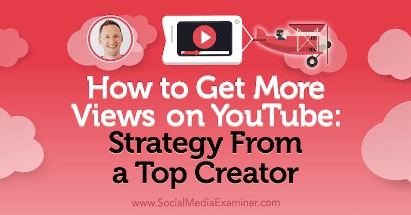 Hogyan szerezhetünk több megtekintést a YouTube-on: Stratégia a legjobb alkotótól, Justin Brown betekintése a Social Media Marketing Podcaston.