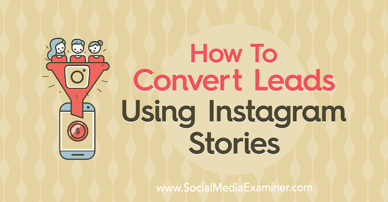 Hogyan lehet konvertálni a leadeket az Instagram történetek használatával: Social Media Examiner