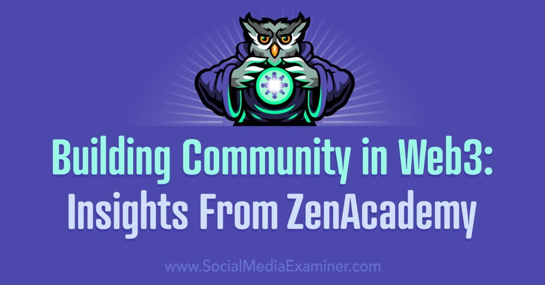 Közösségépítés a Web3-ban: Insights from ZenAcademy: Social Media Examiner