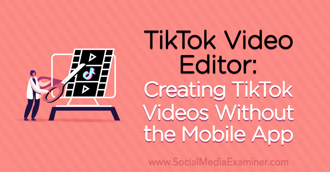 TikTok Video Editor: TikTok videók készítése mobilalkalmazás nélkül, Naomi Nakashima a Social Media Examiner alkalmazásban.