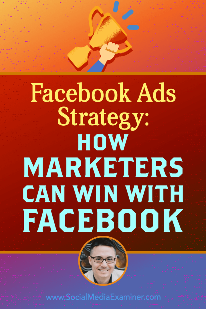 Facebook hirdetési stratégia: Hogyan nyerhetnek a marketingesek a Facebookon, amely Nicholas Kusmich betekintését tartalmazza a Social Media Marketing Podcaston.