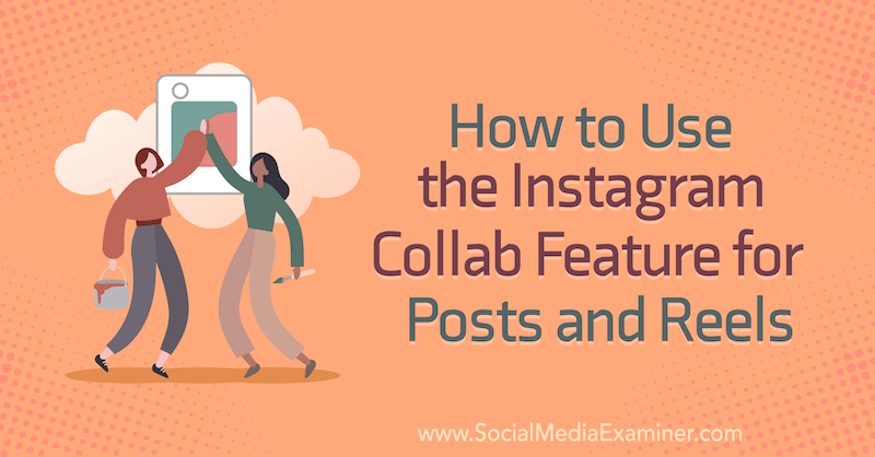 Corinna Keefe Instagram Collab funkciójának használata a bejegyzésekhez és tekercsekhez a Social Media Examiner szolgáltatásban.