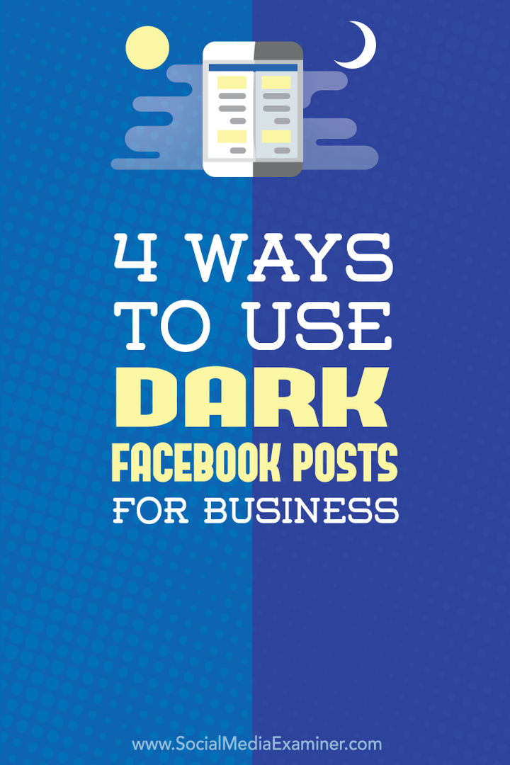 4 módszer a sötét Facebook-bejegyzések használatához az üzleti életben: Social Media Examiner