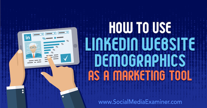 Hogyan használjuk a LinkedIn webhely demográfiai adatait marketing eszközként, Daniel Rosenfeld a Social Media Examiner webhelyen.