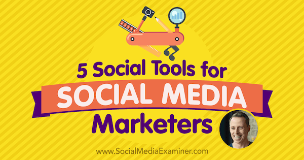 5 Szociális eszközök a közösségi média marketingeseihez: Social Media Examiner