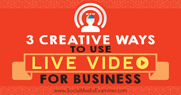 3 kreatív módszer az élő videó üzleti használatára Joel Comm a Social Media Examiner webhelyen.