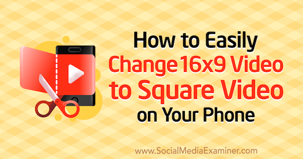 Serena Ryan által a Social Media Examiner segítségével 16x9 méretű videót könnyedén négyzet alakú videóvá változtathat a telefonján.