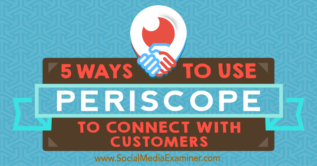 A Periscope használatának 5 módja az ügyfelekkel való kapcsolattartáshoz: Social Media Examiner